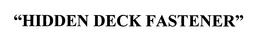 "HIDDEN DECK FASTENER" trademark