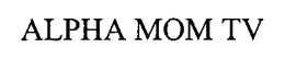 ALPHA MOM TV trademark