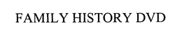 FAMILY HISTORY DVD trademark