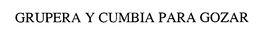 GRUPERA Y CUMBIA PARA GOZAR trademark