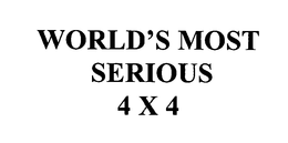 WORLD'S MOST SERIOUS 4 X 4 trademark