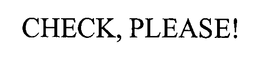 CHECK, PLEASE! trademark