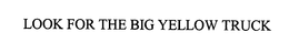 LOOK FOR THE BIG YELLOW TRUCK trademark