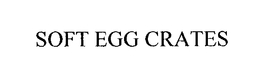 SOFT EGG CRATES trademark
