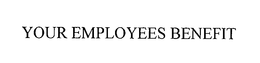 YOUR EMPLOYEES BENEFIT trademark
