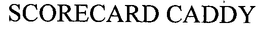 SCORECARD CADDY trademark