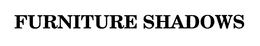 FURNITURE SHADOWS trademark