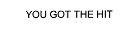 YOU GOT THE HIT trademark