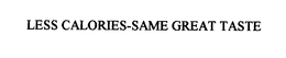LESS CALORIES-SAME GREAT TASTE trademark