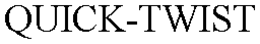 QUICK-TWIST trademark