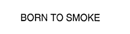 BORN TO SMOKE trademark