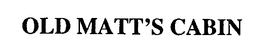 OLD MATT'S CABIN trademark