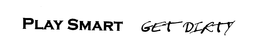 PLAY SMART GET DIRTY trademark
