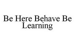 BE HERE BEHAVE BE LEARNING trademark