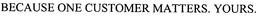BECAUSE ONE CUSTOMER MATTERS. YOURS. trademark