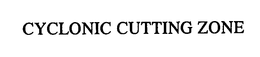 CYCLONIC CUTTING ZONE trademark