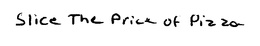 SLICE THE PRICE OF PIZZA trademark
