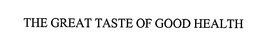 THE GREAT TASTE OF GOOD HEALTH trademark