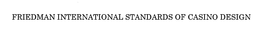 FRIEDMAN INTERNATIONAL STANDARDS OF CASINO DESIGN trademark