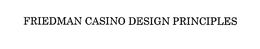 FRIEDMAN CASINO DESIGN PRINCIPLES trademark