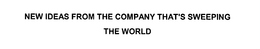 NEW IDEAS FROM THE COMPANY THAT'S SWEEPING THE WORLD trademark