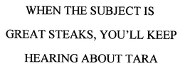 WHEN THE SUBJECT IS GREAT STEAKS, YOU'LL KEEP HEARING ABOUT TARA trademark