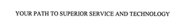 YOUR PATH TO SUPERIOR SERVICE AND TECHNOLOGY trademark