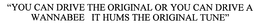 "YOU CAN DRIVE THE ORIGINAL OR YOU CAN DRIVE A WANNABEE IT HUMS THE ORIGINAL TUNE" trademark