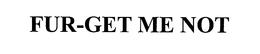 FUR-GET ME NOT trademark