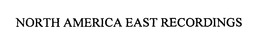 NORTH AMERICA EAST RECORDINGS trademark