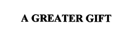 A GREATER GIFT trademark