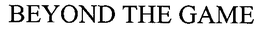 BEYOND THE GAME trademark