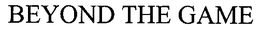 BEYOND THE GAME trademark