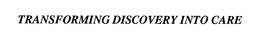 TRANSFORMING DISCOVERY INTO CARE trademark