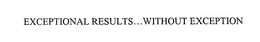 EXCEPTIONAL RESULTS...WITHOUT EXCEPTION trademark