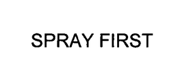 SPRAY FIRST trademark