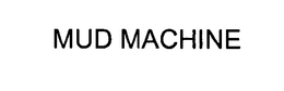 MUD MACHINE trademark