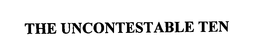 THE UNCONTESTABLE TEN trademark