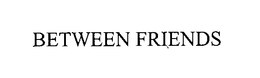 BETWEEN FRIENDS trademark