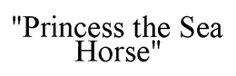 "PRINCESS THE SEA HORSE" trademark