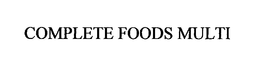 COMPLETE FOODS MULTI trademark