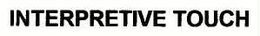 INTERPRETIVE TOUCH trademark