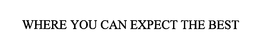 WHERE YOU CAN EXPECT THE BEST trademark