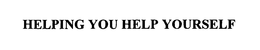 HELPING YOU HELP YOURSELF trademark