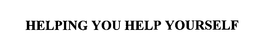 HELPING YOU HELP YOURSELF trademark