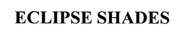 ECLIPSE SHADES trademark