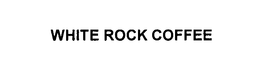 WHITE ROCK COFFEE trademark