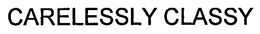 CARELESSLY CLASSY trademark