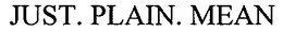 JUST. PLAIN. MEAN trademark