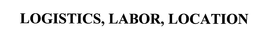 LOGISTICS, LABOR, LOCATION trademark